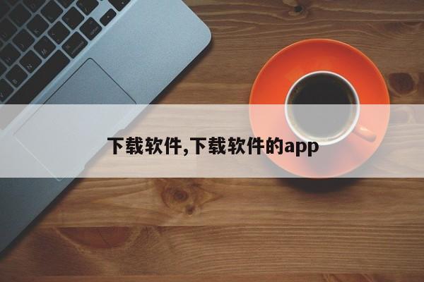 下载软件,下载软件的app